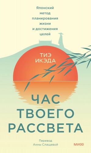Икэда Тиэ - Час твоего рассвета. Японский метод планирования жизни и достижения целей