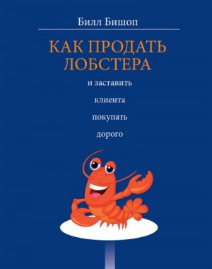 Бишоп Билл - Как продать лобстера и заставить клиента покупать дорого