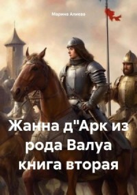 Жанна д"Арк из рода Валуа. Книга 2