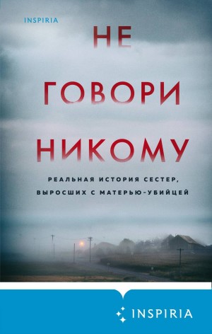 Олсен Грегг - Не говори никому. Реальная история сестер, выросших с матерью-убийцей