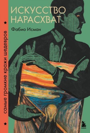 Исман Фабио - Искусство нарасхват. Самые громкие кражи шедевров