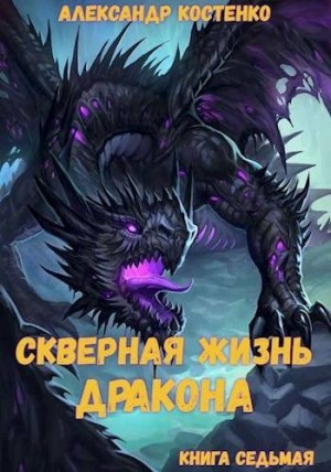 Костенко Александр - Скверная жизнь дракона. Книга седьмая