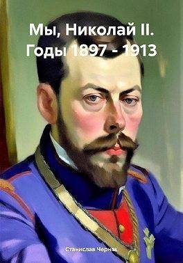 Черняк Станислав - Мы, Николай II. Годы 1897 – 1913