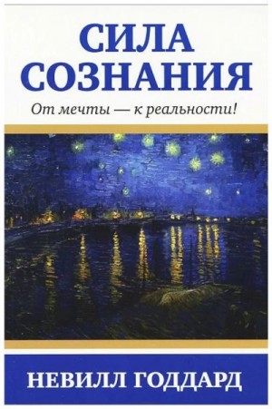 Годдард Невилл - Сила сознания. От мечты - к реальности