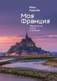 Карасёв Иван - Моя Франция. Обратится ли сказка в кошмар?