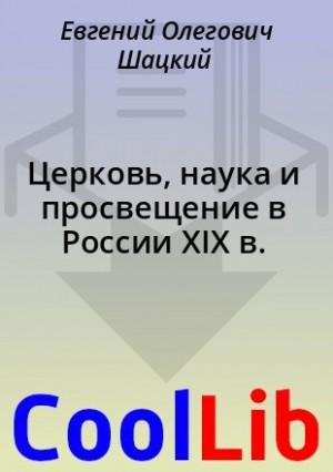 Шацкий Евгений - Церковь, наука и просвещение в России XIX в.