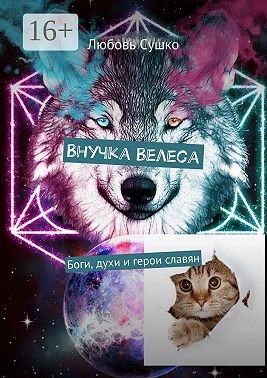 Сушко Любовь - Внучка Велеса. Боги, духи и герои славян