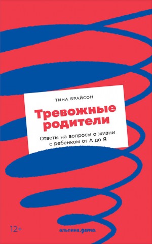 Брайсон Тина - Тревожные родители. Ответы на вопросы о жизни с ребенком от А до Я