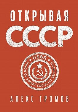 Громов Алекс Бертран - Открывая СССР