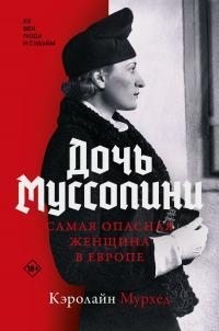 Мурхед Кэролайн - Дочь Муссолини. Самая опасная женщина в Европе