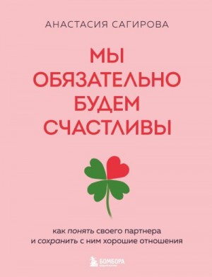 Сагирова Анастасия - Мы обязательно будем счастливы. Как понять своего партнера и сохранить с ним хорошие отношения