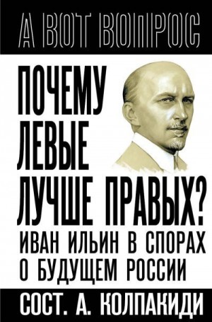 Колпакиди Александр - Почему левые лучше правых? Иван Ильин в спорах о будущем России