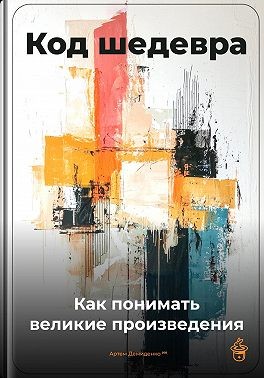 Демиденко Артем - Код шедевра: Как понимать великие произведения