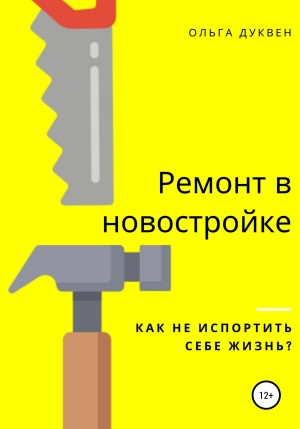 Дуквен Ольга - Ремонт квартиры в новостройке. Как не испортить себе жизнь?