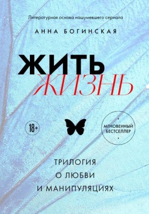 Богинская Анна - Жить жизнь. Трилогия о любви и манипуляциях