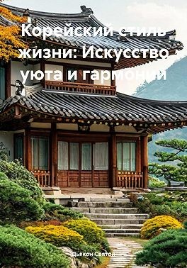 Святой Дьякон - Корейский стиль жизни: Искусство уюта и гармонии