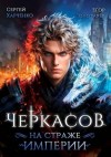 Золотарев Егор, Харченко Сергей - Черкасов. На страже империи