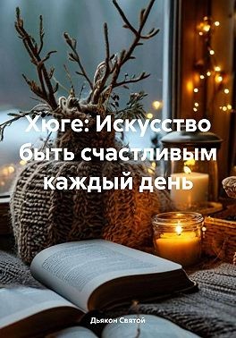Святой Дьякон - Хюге: Искусство быть счастливым каждый день