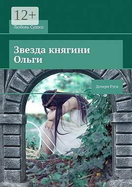 Сушко Любовь - Звезда княгини Ольги. Дочери Руси
