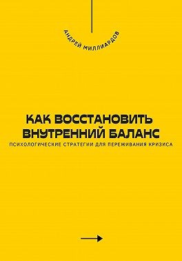 Миллиардов Андрей - Как восстановить внутренний баланс. Психологические стратегии для переживания кризиса
