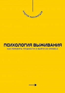 Миллиардов Андрей - Психология выживания. Как пережить трудности и выйти из кризиса