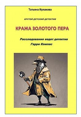 Кулакова Татьяна - Кража золотого пера. Расследование ведет детектив Гарри Компас