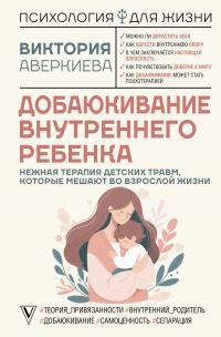 Аверкиева Виктория - Добаюкивание внутреннего ребенка. Нежная терапия детских травм, которые мешают во взрослой жизни