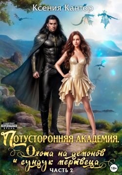 Кантор Ксения - Потусторонняя Академия. Охота на демонов и сундук мертвеца. Часть 2