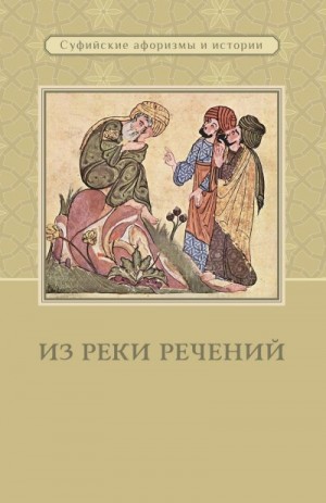 Коллектив авторов - Из реки речений: Суфийские афоризмы и истории