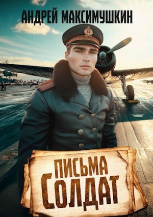 Максимушкин Андрей - Письма солдат