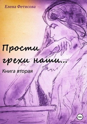 Фетисова Елена - Прости грехи наши… Книга вторая