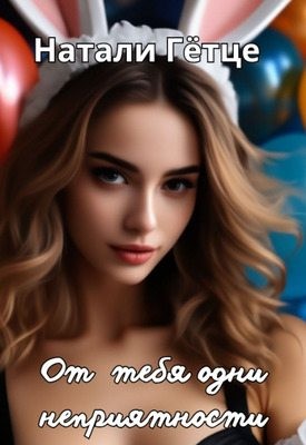Гетце Натали - От тебя одни неприятности