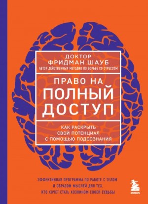 Шауб Фридман - Право на полный доступ. Как раскрыть свой потенциал с помощью подсознания