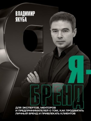 Якуба Владимир - Я-бренд. Для экспертов, менторов и предпринимателей о том, как продвигать личный бренд и привлекать клиентов