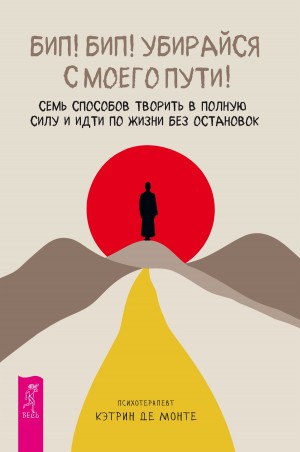 Де Монте Кэтрин - Бип! Бип! Убирайся с моего пути! Семь способов творить в полную силу и идти по жизни без остановок