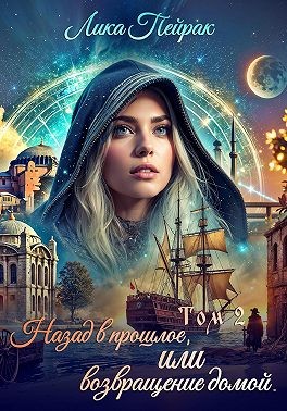 Пейрак Лика - Назад в прошлое, или Возвращение домой. Том 2
