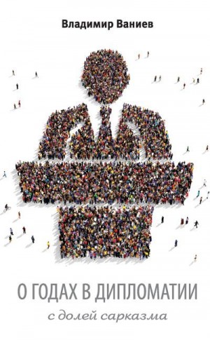 Ваниев Владимир - О годах в дипломатии с долей сарказма