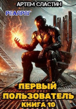 Сластин Артем - Первый пользователь. Книга 10