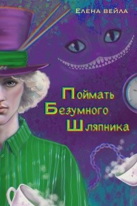 Вейла Елена - Поймать Безумного Шляпника