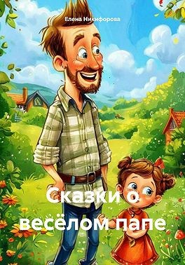 Никифорова Елена - Сказки о весёлом папе