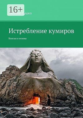 Сушко Любовь - Истребление кумиров. Князья и воины