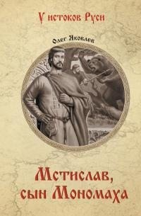 Яковлев Олег - Мстислав, сын Мономаха