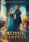Марс Анастасия - Женить генерала