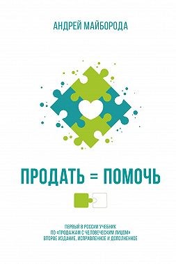 Майборода Андрей - Продать = помочь. Первый в России учебник по «продажам с человеческим лицом»