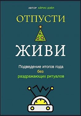 Бейли Дэйл - Отпусти и живи: Подведение итогов года без раздражающих ритуалов