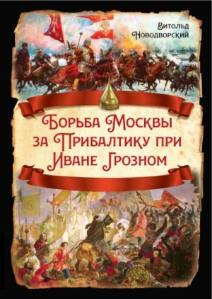 Новодворский Витольд - Борьба Москвы за Прибалтику при Иване Грозном