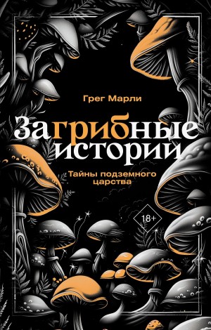Марли Грег - ЗаГРИБные истории. Тайны подземного царства