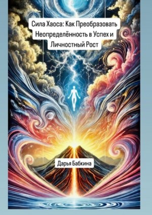 Бабкина Дарья - Сила Хаоса: Как Преобразовать Неопределённость в Успех и Личностный Рост