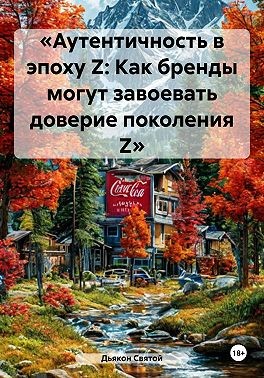 Святой Дьякон - «Аутентичность в эпоху Z: Как бренды могут завоевать доверие поколения Z»