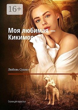 Сушко Любовь - Моя любимая – Кикимора. Сказки для взрослых
